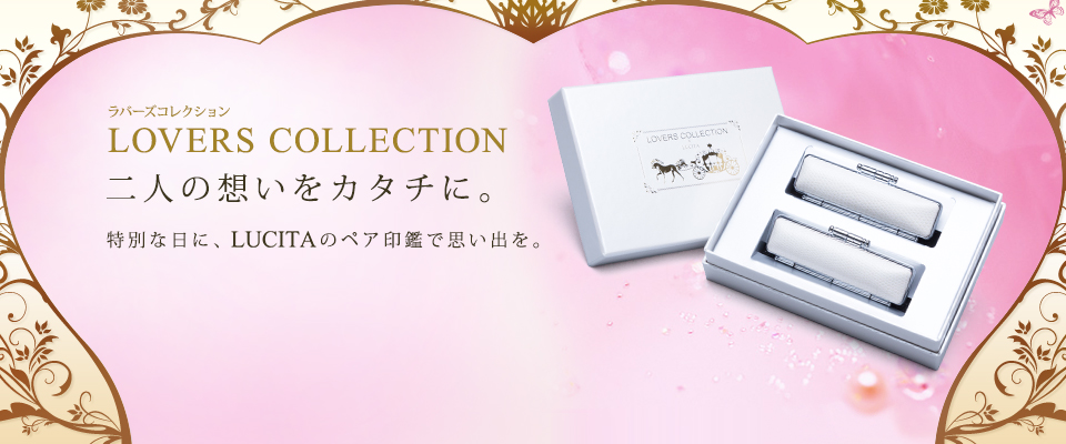 LOVERS COLLECTION 二人の想いをカタチに。- 特別な日に、LUCITAのペア印鑑で思い出を。