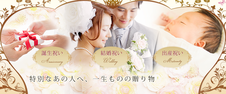 誕生祝い・結婚祝い・出産祝い - 特別なあの人へ、一生ものの贈り物